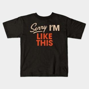 Sorry I'm Like This Kids T-Shirt